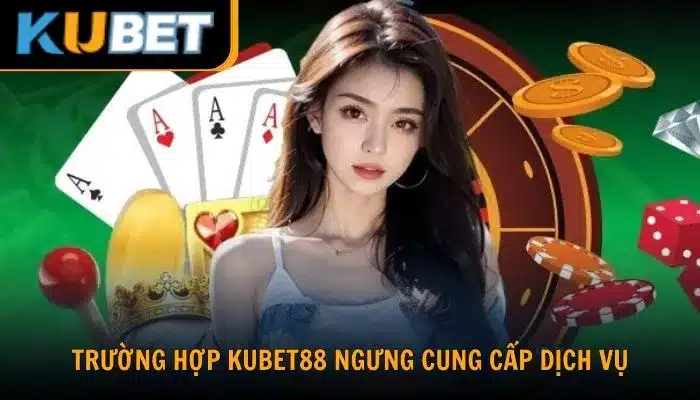 điều khoản dịch vụ Kubet Tạm ngưng hoặc gián đoạn dịch vụ