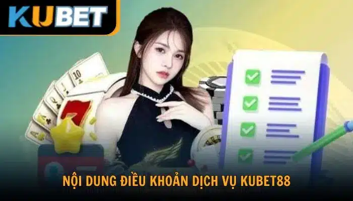 Tổng hợp những nội dung chính của điều khoản dịch vụ Kubet88