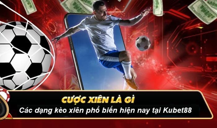 Các dạng kèo xiên phổ biến hiện nay tại Kubet88